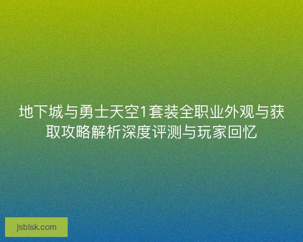 地下城与勇士天空1套装全职业外观与获取攻略解析深度评测与玩家回忆